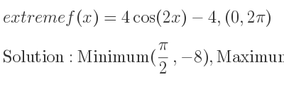 The extreme f(x)=4cos(2x)-4,(0,2pi) is Minimum(pi/2 ,-8),Maximum(pi,0),Minimum((3pi)/2 ,-8)